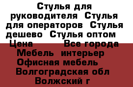 Стулья для руководителя, Стулья для операторов, Стулья дешево, Стулья оптом › Цена ­ 450 - Все города Мебель, интерьер » Офисная мебель   . Волгоградская обл.,Волжский г.